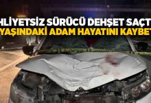 Ehliyetsiz sürücü dehşet saçtı.. 70 yaşındaki adam hayatını kaybetti!