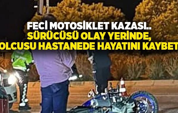 Feci motosiklet kazası.. Sürücüsü olay yerinde, yolcusu hastanede hayatını kaybetti