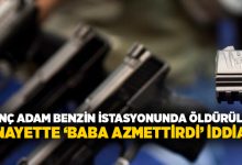 Genç adam benzin istasyonunda öldürüldü: cinayette ‘Baba azmettirdi’ iddiası!