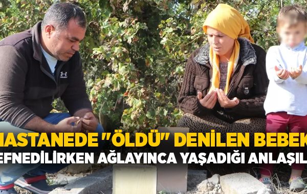 Hastanede “öldü” denilen bebek, defnedilirken ağlayınca yaşadığı anlaşıldı!