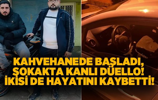 Kahvehanede başladı, sokakta kanlı düello! İkisi de hayatını kaybetti!