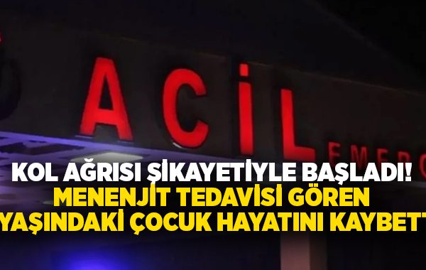 Kol ağrısı şikayetiyle başladı! Menenjit tedavisi gören 8 yaşındaki çocuk hayatını kaybetti!