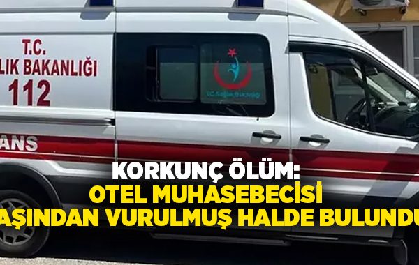 Korkunç ölüm: Otel muhasebecisi başından vurulmuş halde bulundu!