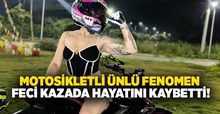 Motosikletli ünlü fenomen feci kazada hayatını kaybetti!