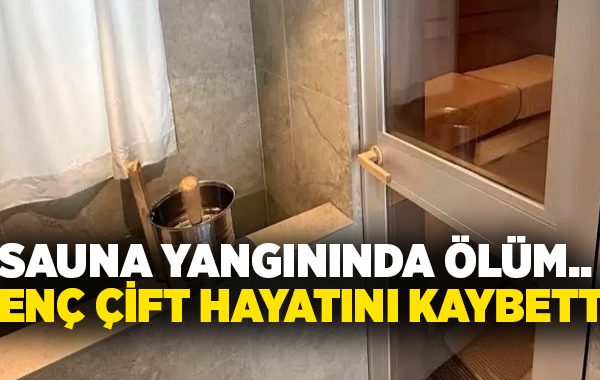Sauna yangınında ölüm.. Genç çift hayatını kaybetti!
