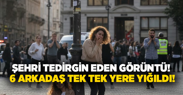 Şehri tedirgin eden görüntü! 6 arkadaş tek tek yere yığıldı!