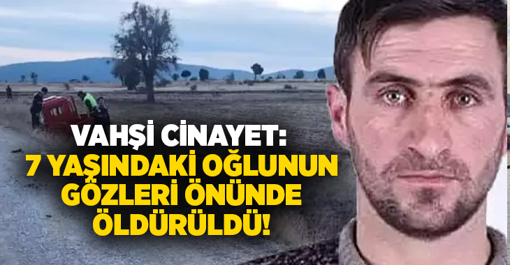 Vahşi cinayet: 7 yaşındaki oğlunun gözleri önünde öldürüldü!