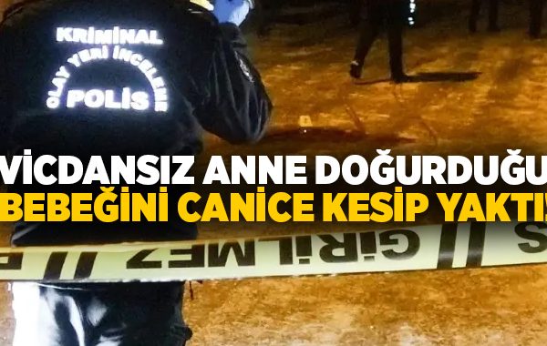 Vicdansız anne doğurduğu bebeğini canice kesip yaktı!